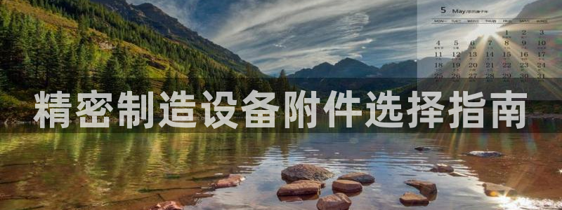 彩神v8下载app：精密制造设备附件选择指南