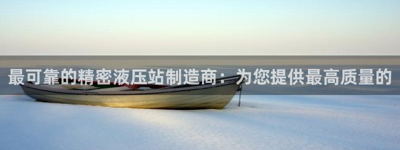 下载彩神争霸谁与我争锋：最可靠的精密液压站制造商：为您提供最高质量的