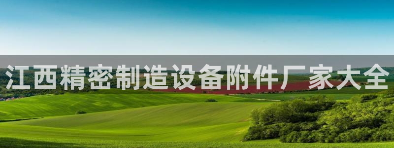 彩神怎么样可以提现：江西精密制造设备附件厂家大全