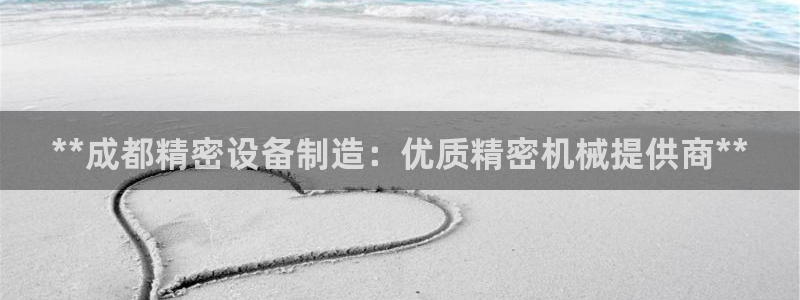 彩神V集团有限公司：**成都精密设备制造：优质精密机械提供商**