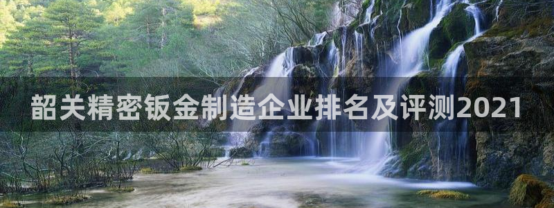 v彩神88iii：韶关精密钣金制造企业排名及评测2021